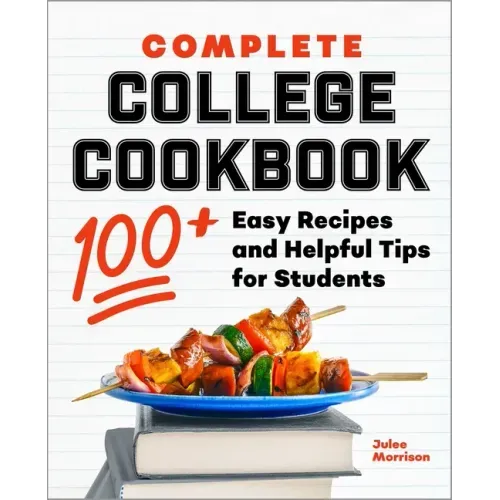 Complete College Cookbook: 100+ Easy Recipes and Helpful Tips for Students