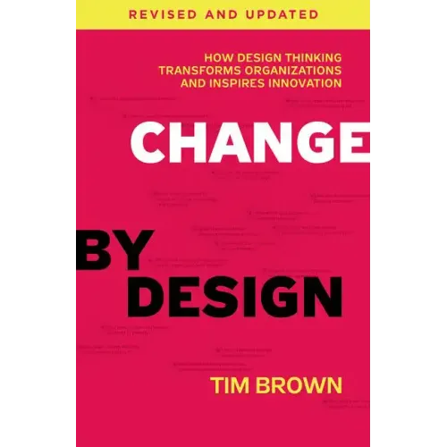 Change by Design: How Design Thinking Transforms Organizations and Inspires Innovation