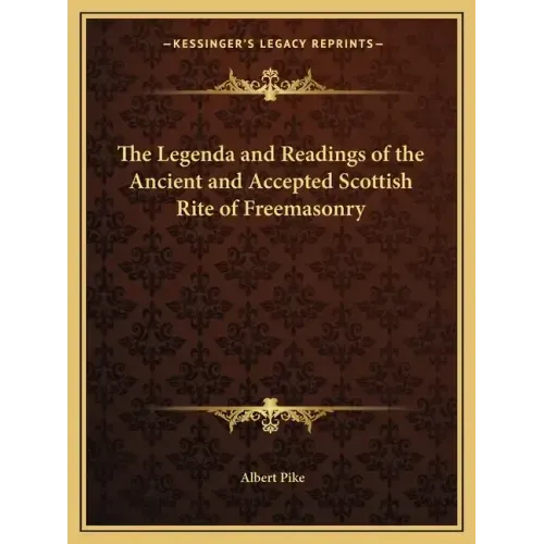 The Legenda and Readings of the Ancient and Accepted Scottish Rite of Freemasonry