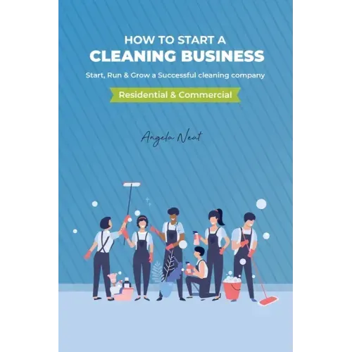 How to start a cleaning business - Start, Run & Grow a Successful cleaning company (Residential & commercial)
