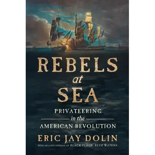 Rebels at Sea: Privateering in the American Revolution