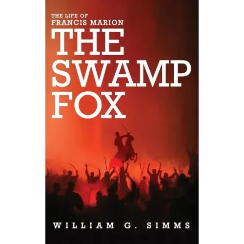 The Life of Francis Marion: The "Swamp Fox"