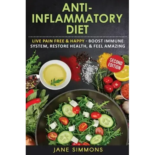 Anti-Inflammatory Diet: Live Pain Free & Happy - Boost Immune System, Restore Health, & Feel Amazing
