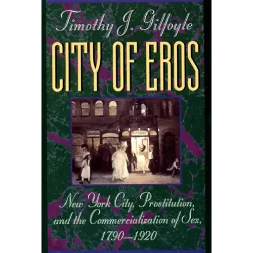 City of Eros: New York City, Prostitution, and the Commercialization of Sex, 1790-1920