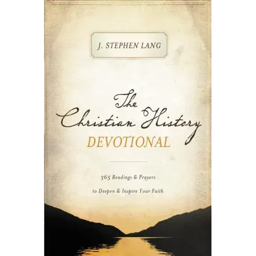 The Christian History Devotional: 365 Readings and Prayers to Deepen and Inspire Your Faith (365 Daily Devotions)