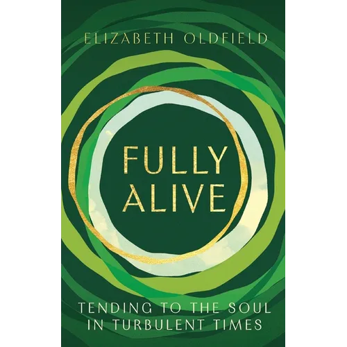 Fully Alive: Tending to the Soul in Turbulent Times