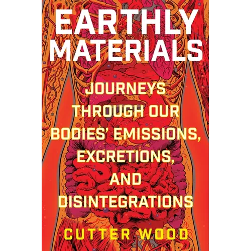 Earthly Materials: Journeys Through Our Bodies' Emissions, Excretions, and Disintegrations - Paperback - iShook Books