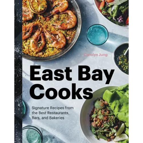 East Bay Cooks: Signature Recipes from the Best Restaurants, Bars, and Bakeries - Hardcover - iShook Books