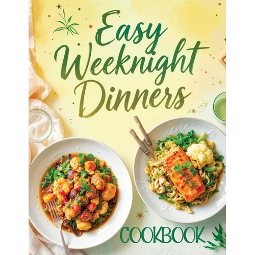 Easy Weeknight Dinners Cookbook: Quick & Simple 30 - Minute Recipes for Delicious Everyday Meals - Healthy, Flavorful & Family - Friendly Ideas Everyone W - Paperback - iShook Books