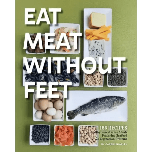 Eat Meat Without Feet: 165 Healthy Pescatarian Meals Featuring Seafood and Vegetarian Proteins - Paperback - iShook Books