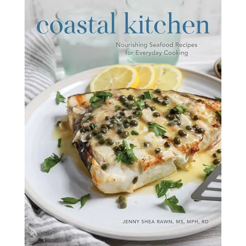 Coastal Kitchen: Nourishing Seafood Recipes for Everyday Cooking