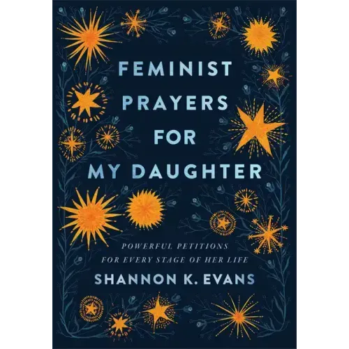 Feminist Prayers for My Daughter: Powerful Petitions for Every Stage of Her Life
