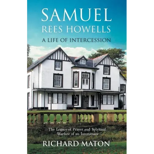 Sam Rees Samuel Rees Howells, a Life of Intercession: The Legacy of Prayer and ...