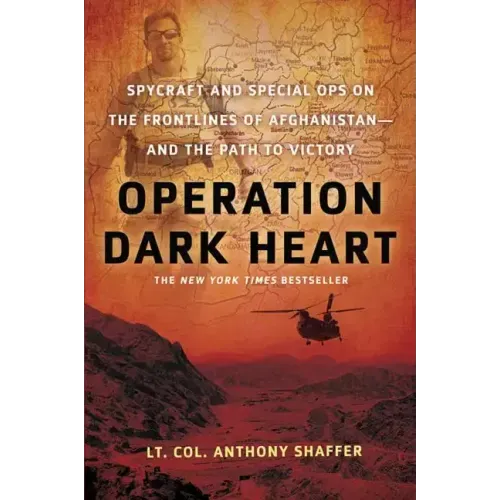 Operation Dark Heart: Spycraft and Special Ops on the Frontlines of Afghanistan -- And the Path to Victory