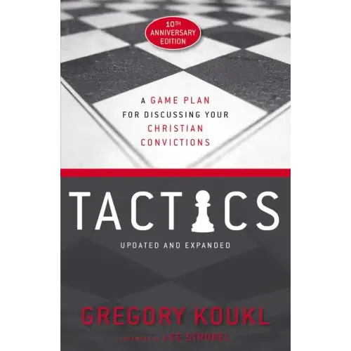 Tactics, 10th Anniversary Edition: A Game Plan for Discussing Your Christian Convictions