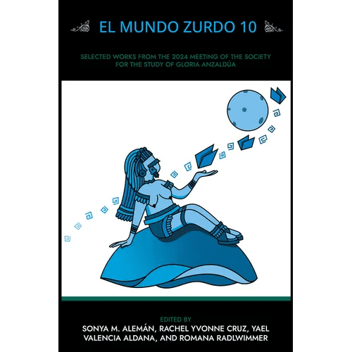 El Mundo Zurdo 10: Selected Academic and Creative Works from the 2024 Meeting of the Society for the Study of Gloria Anzaldúa - Paperback - iShook Books