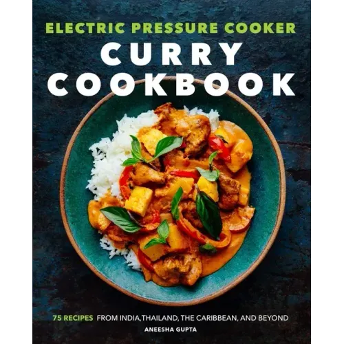 Electric Pressure Cooker Curry Cookbook: 75 Recipes from India, Thailand, the Caribbean, and Beyond - Paperback - iShook Books