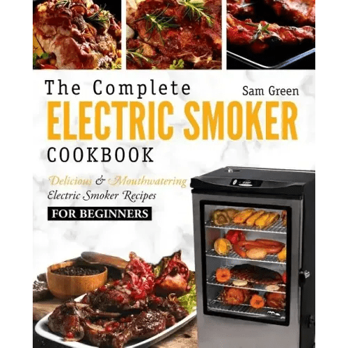 Electric Smoker Cookbook: The Complete Electric Smoker Cookbook - Delicious and Mouthwatering Electric Smoker Recipes For Beginners - Paperback - iShook Books