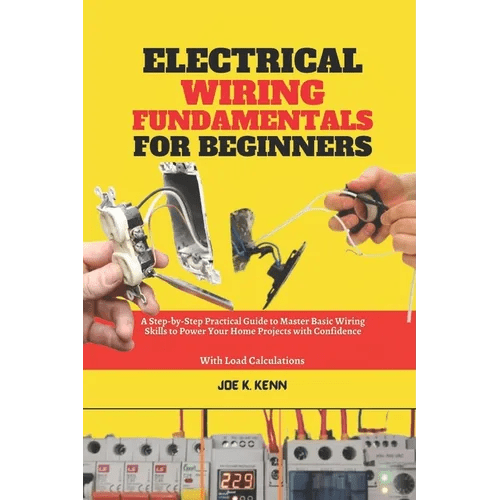Electrical Wiring Fundamentals for Beginners: A Step - by - Step Practical Guide to Master Basic Wiring Skills to Power Your Home Projects with Confidence - Paperback - iShook Books