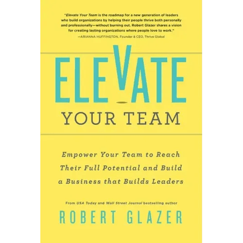 Elevate Your Team: Empower Your Team to Reach Their Full Potential and Build a Business That Builds Leaders - Paperback - iShook Books