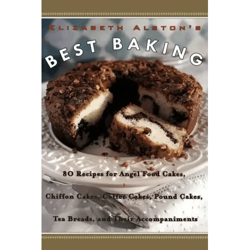 Elizabeth Alston's Best Baking: 80 Recipes for Angel Food Cakes, Chiffon Cakes, Coffee Cakes, Pound Cakes, Tea Breads, and Their Accompaniments - Paperback - iShook Books