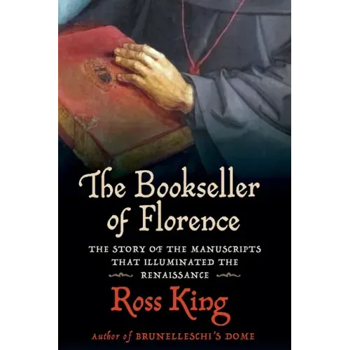 The Bookseller of Florence: The Story of the Manuscripts That Illuminated the Renaissance