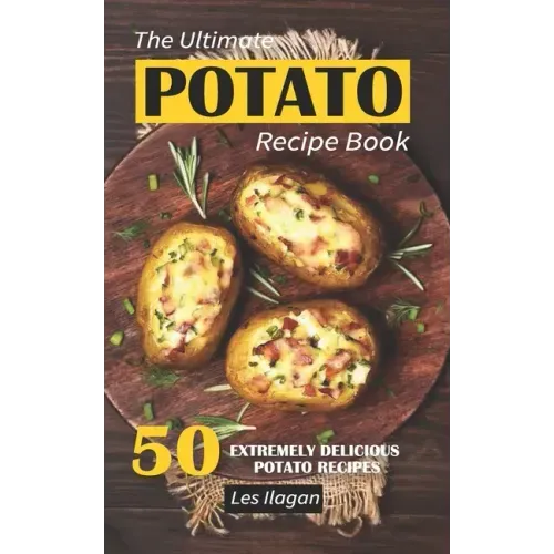 The Ultimate POTATO RECIPE BOOK: 50 Extremely Delicious Potato Recipes