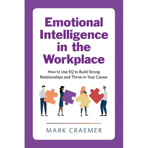 Emotional Intelligence in the Workplace: How to Use Eq to Build Strong Relationships and Thrive in Your Career - Paperback - iShook Books