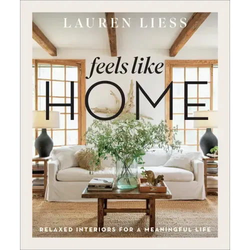 Feels Like Home: Relaxed Interiors for a Meaningful Life