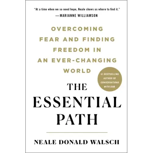 The Essential Path: Overcoming Fear and Finding Freedom in an Ever-Changing World