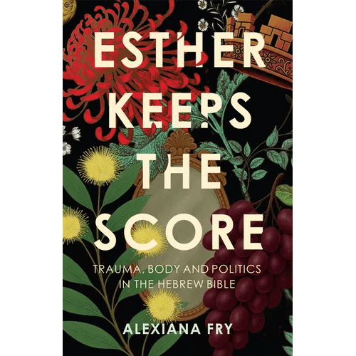 Esther Keeps the Score: Trauma, Body and Politics in the Hebrew Bible - Paperback - iShook Books