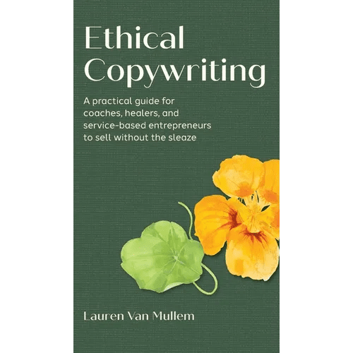 Ethical Copywriting: A practical guide for coaches, healers, and service - based entrepreneurs to sell without the sleaze - Hardcover - iShook Books