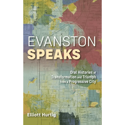 Evanston Speaks: Oral Histories of Transformation and Triumph from a Progressive City - Hardcover - iShook Books