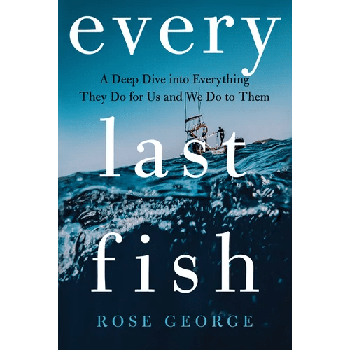 Every Last Fish: A Deep Dive Into Everything They Do for Us and We Do to Them - Hardcover - iShook Books