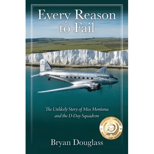 Every Reason to Fail: The Unlikely Story of Miss Montana and the D-Day Squadron - Paperback - iShook Books