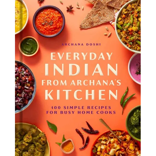 Everyday Indian from Archana's Kitchen: 100 Simple Recipes for Busy Home Cooks - Hardcover - iShook Books