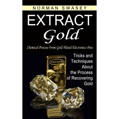 Extract Gold: Chemical Process From Gold Plated Electronics Pins (Tricks and Techniques About the Process of Recovering Gold) - Paperback - iShook Books