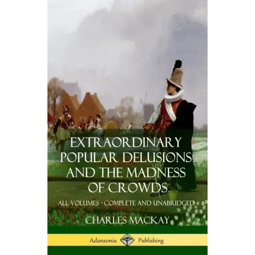 Extraordinary Popular Delusions and The Madness of Crowds: All Volumes, Complete and Unabridged (Hardcover) - Hardcover - iShook Books