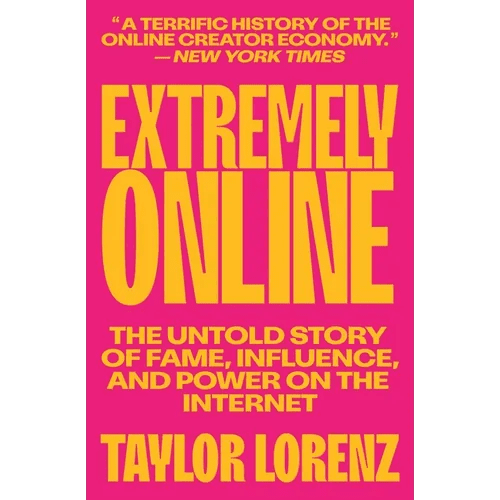 Extremely Online: The Untold Story of Fame, Influence, and Power on the Internet - Paperback - iShook Books