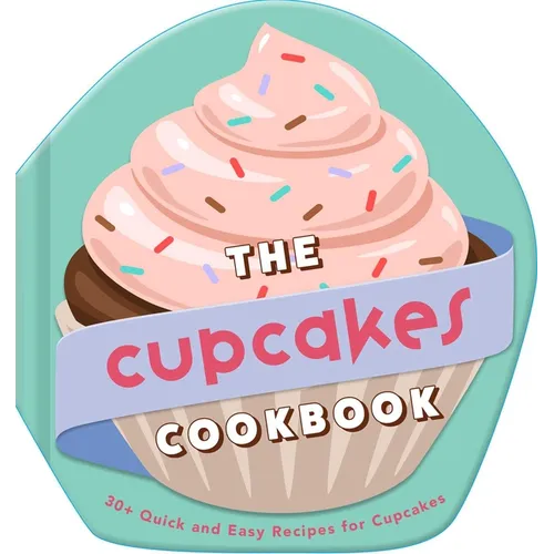 The Cupcakes Cookbook: 30+ Quick and Easy Recipes for Cupcakes