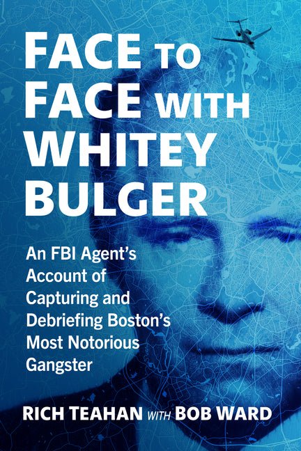 Face to Face with Whitey Bulger: An FBI Agent's Account of Capturing and Debriefing Boston's Most Notorious Gangster - iShook Books