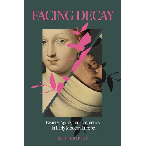 Facing Decay: Beauty, Aging, and Cosmetics in Early Modern Europe - Hardcover - iShook Books