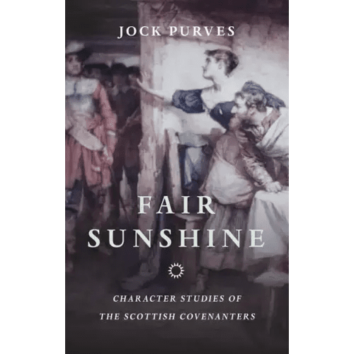 Fair Sunshine: Character Studies of the Scottish Covenanters - Paperback - iShook Books