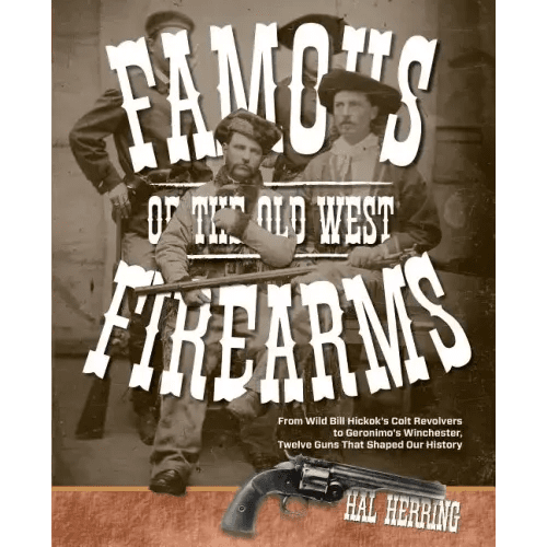 Famous Firearms of the Old West: From Wild Bill Hickok's Colt Revolvers To Geronimo's Winchester, Twelve Guns That Shaped Our History - Paperback - iShook Books