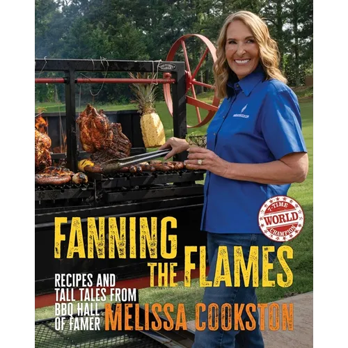 Fanning the Flames: Recipes and Tall Tales from BBQ Hall of Famer Melissa Cookston - Hardcover - iShook Books