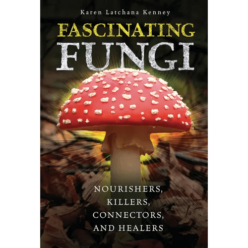 Fascinating Fungi: Nourishers, Killers, Connectors, and Healers - Library Binding - iShook Books