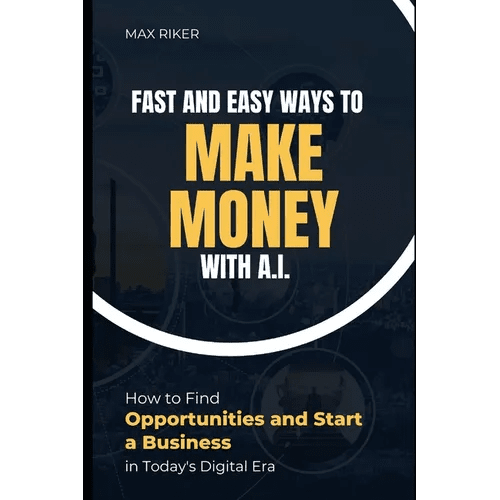 Fast And Easy Ways To Make Money With A.I.: How To Find Opportunities & Start A Business - Paperback - iShook Books
