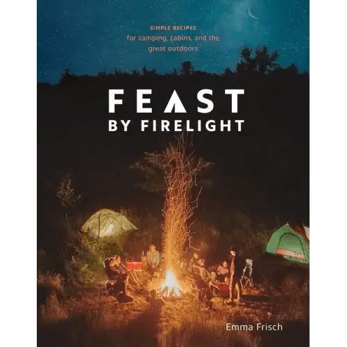 Feast by Firelight: Simple Recipes for Camping, Cabins, and the Great Outdoors [A Cookbook] - Hardcover - iShook Books