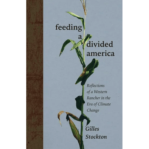 Feeding a Divided America: Reflections of a Western Rancher in the Era of Climate Change - Hardcover - iShook Books