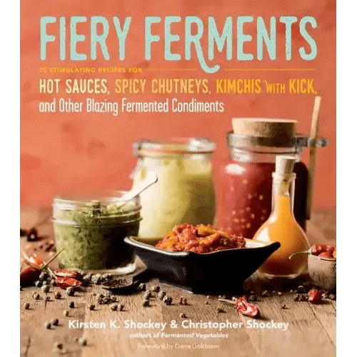 Fiery Ferments: 70 Stimulating Recipes for Hot Sauces, Spicy Chutneys, Kimchis with Kick, and Other Blazing Fermented Condiments - Paperback - iShook Books